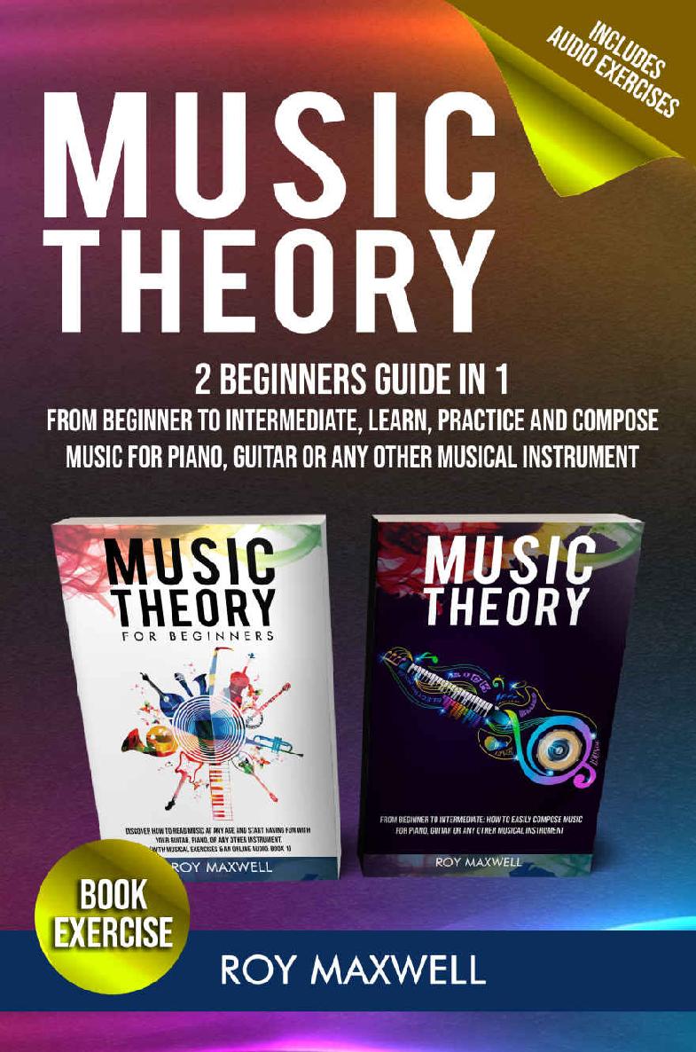 Music Theory : The Complete Guide From Beginner to Intermediate, Learn, Practice and Compose Music for Piano, Guitar or Any Other Musical Instrument (Music Theory for Beginners Book 3)