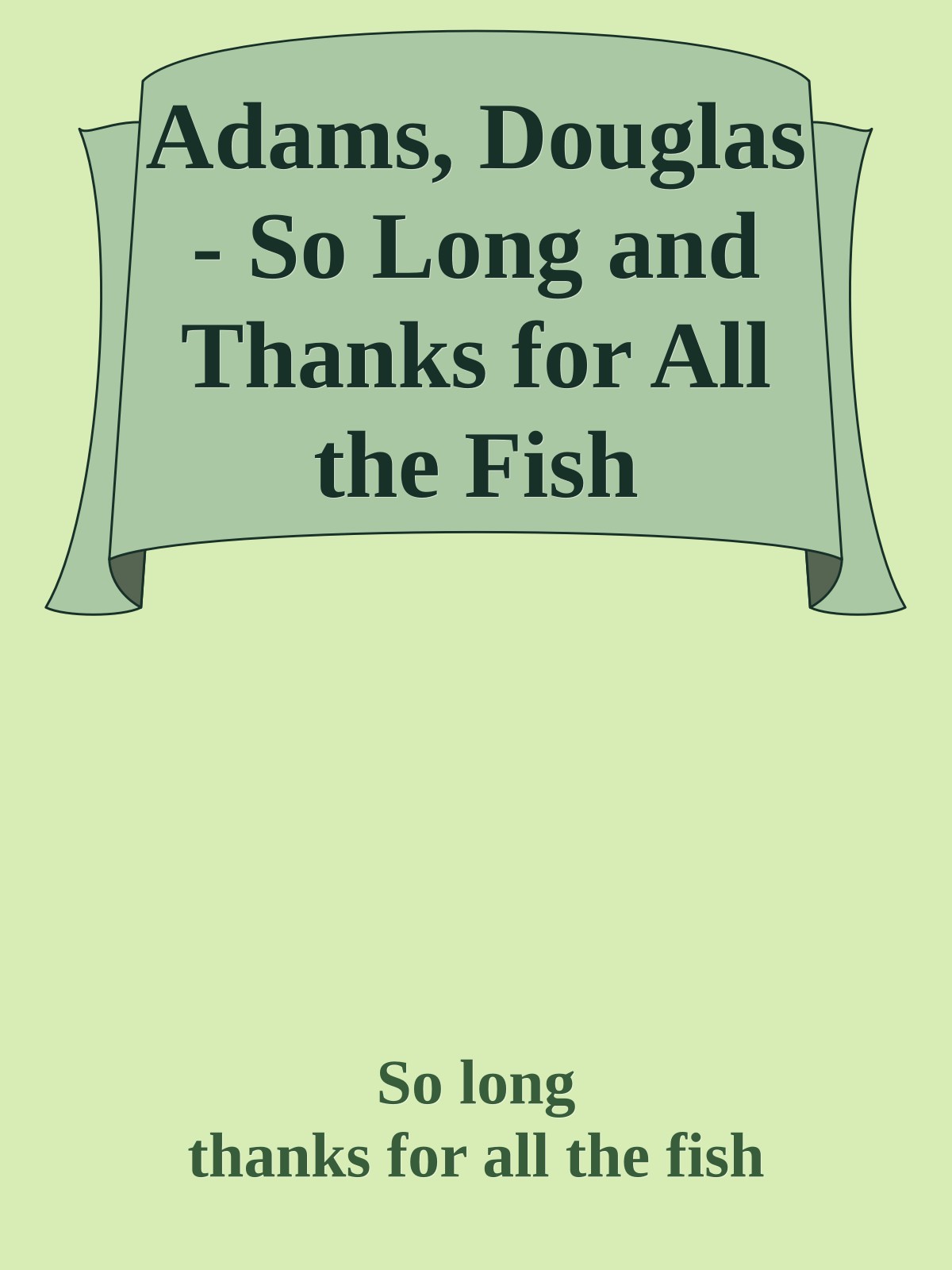 Adams, Douglas - So Long and Thanks for All the Fish
